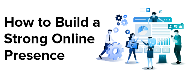 How to Build a Strong Online Presence for Your Business