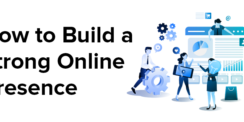 How to Build a Strong Online Presence for Your Business How to Build a Strong Online Presence for Your Business